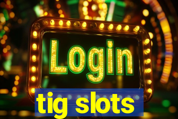 tig slots